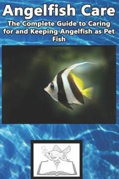 Angelfish Care: The Complete Guide to Caring for and Keeping Angelfish as Pet Fish - Jones, Tabitha