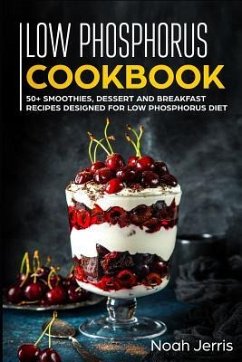 Low Phosphorus Cookbook: 50+ Smoothies, Dessert and Breakfast Recipes Designed for Low Phosphorus Diet - Jerris, Noah