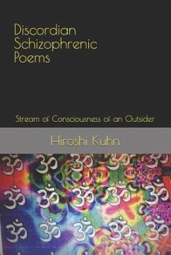 Discordian Schizophrenic Poems: Stream of Consciousness of an Outsider - Kuhn, Hiroshi