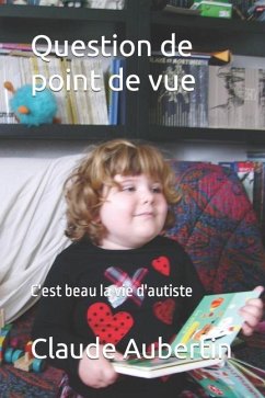 Question de point de vue: C'est beau la vie d'autiste - Aubertin, Claude