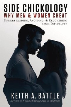 Side Chickology: Why Men & Women Cheat: Understanding, Avoiding, & Recovering from Infidelity Volume 1 - Battle, Keith A.