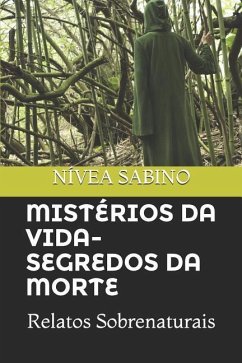 Mistérios Da Vida E Segredos Da Morte: Relatos Sobrenaturais - Sabino, Nivea