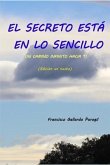 El Secreto Está En Lo Sencillo: Un Camino Infinito Hacia Ti (Edición En Texto)