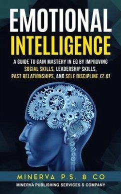 Emotional Intelligence: A Guide to Gain Mastery in Eq by Improving Social Skills, Leadership Skills, Past Relationships, and Self Discipline ( - P. S. &. Co, Minerva