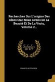 Recherches Sur L'origine Des Idées Que Nous Avons De La Beauté Et De La Vertu, Volume 2...