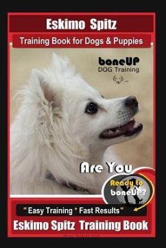 Eskimo Spitz Dog Training Book for Dogs & Puppies By BoneUP DOG Training: Are You Ready to Bone Up? Easy Training * Fast Results Eskimo Spitz Training - Douglas Kane, Karen