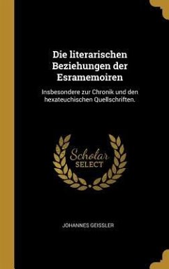 Die Literarischen Beziehungen Der Esramemoiren: Insbesondere Zur Chronik Und Den Hexateuchischen Quellschriften.