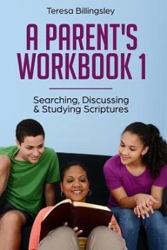 A Parent's Workbook 1: Searching, Discussing & Studying Scriptures - Billingsley, Teresa