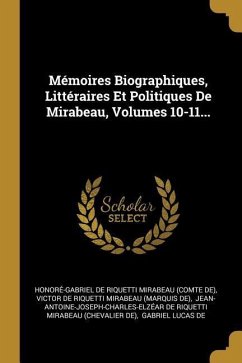 Mémoires Biographiques, Littéraires Et Politiques De Mirabeau, Volumes 10-11...