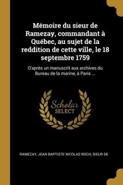 Mémoire du sieur de Ramezay, commandant à Québec, au sujet de la reddition de cette ville, le 18 septembre 1759: D'après un manuscrit aux archives du
