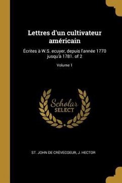 Lettres d'un cultivateur américain: Écrites à W.S. ecuyer, depuis l'année 1770 jusqu'à 1781. of 2; Volume 1