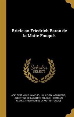 Briefe an Friedrich Baron de la Motte Fouqué. - Chamisso, Adelbert Von