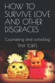 How to Survive Love and Other Disgraces: Counseling & Consoling