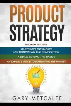 Product Strategy: 3 Books in 1: Mastering the Basics and Dominating the Competition+A Guide Beyond the Basics+An Expert's Guide to Domin - Metcalfe, Gary