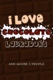 I Love Chocolate Labradors and Maybe 3 People