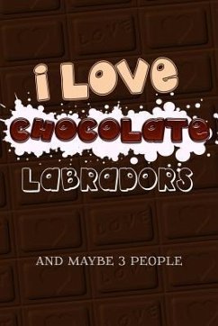 I Love Chocolate Labradors and Maybe 3 People - Dad, Dog