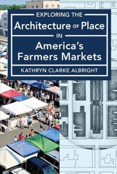 Exploring the Architecture of Place in America's Public and Farmers Markets - Albright, Kathryn Clarke