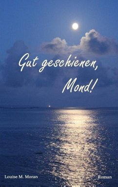 Gut geschienen, Mond! - Moran, Louise M.