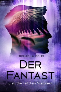 Der Fantast und die letzten Visionen (eBook, ePUB) - Göhr, Michaela