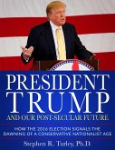 President Trump and Our Post-Secular Future: How the 2016 Election Signals the Dawning of a Conservative Nationalist Age (eBook, ePUB) President Trump and Our Post-Secular Future: How the 2016 Election Signals the Dawning of a Conservative Nationalist Age (eBook, ePUB)
