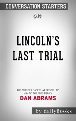Lincoln's Last Trial: The Murder Case That Propelled Him to the Presidency by Dan Abrams   Conversation Starters (eBook, ePUB) - dailyBooks