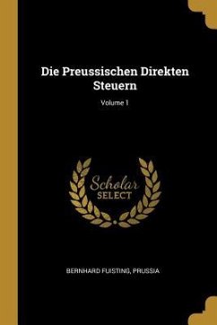 Die Preussischen Direkten Steuern; Volume 1 - Fuisting, Bernhard; Prussia