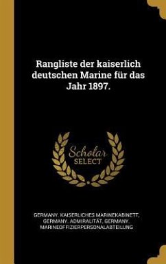 Rangliste Der Kaiserlich Deutschen Marine Für Das Jahr 1897. - Marinekabinett, Germany Kaiserliches; Admiralitat, Germany; Marineoffizierpersonalabteilung, Germany