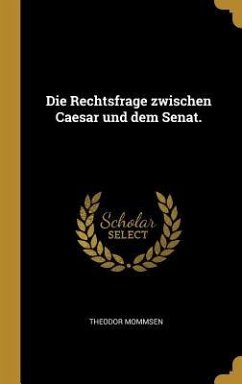 Die Rechtsfrage zwischen Caesar und dem Senat. - Mommsen, Theodor