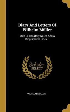Diary And Letters Of Wilhelm Müller - Müller, Wilhelm