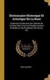 Dictionnaire Historique Et Artistique De La Rose: Contenant Un Resume, De L'histoire De La Rose Chez Tous Les Peuples Anciens Et Moderns, Ses Propriet