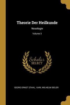 Theorie Der Heilkunde: Nosologie; Volume 3 - Stahl, Georg Ernst