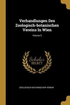 Verhandlungen Des Zoologisch-Botanischen Vereins in Wien; Volume 5 - Verein, Zoologisch-Botanischer