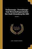 Verfassungs-, Verwaltungs- Und Wirtschaftsgeschichte Der Stadt Strassburg Bis 1681; Volume 1