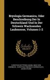 Bryologia Germanica, Oder Beschreibung Der in Deutschland Und in Der Schweiz Wachsenden Laubmoose, Volumes 1-2
