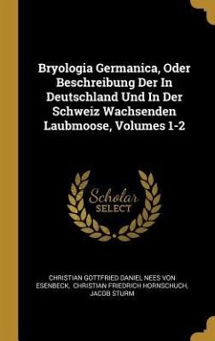 Bryologia Germanica, Oder Beschreibung Der in Deutschland Und in Der Schweiz Wachsenden Laubmoose, Volumes 1-2 - Sturm, Jacob