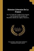 Histoire Litteraire De La France: Ou L'on Traite De L'origine Et Du Progrès, .... Qui Comprend Les Huitième Et Neuvième Siècles De L'église, Volume 4.