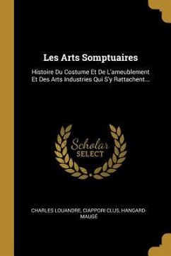 Les Arts Somptuaires - Louandre, Charles; Clus, Ciappori; Hangard-Maugé