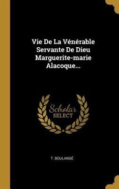 Vie De La Vénérable Servante De Dieu Marguerite-marie Alacoque... - Boulangé, T.