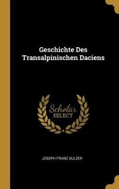 Geschichte Des Transalpinischen Daciens - Sulzer, Joseph Franz