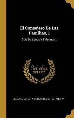 El Consejero De Las Familias, 1: Guía De Sanos Y Enfermos... - Kneipp, Sebastian
