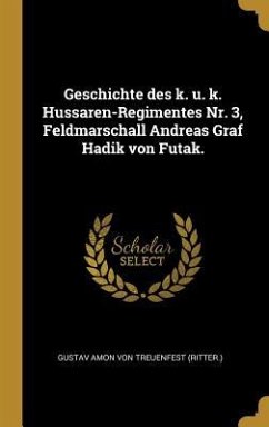 Geschichte Des K. U. K. Hussaren-Regimentes Nr. 3, Feldmarschall Andreas Graf Hadik Von Futak.