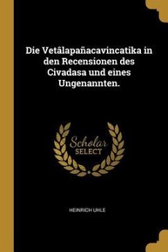 Die Vetâlapañacavincatika in Den Recensionen Des Civadasa Und Eines Ungenannten. - Uhle, Heinrich