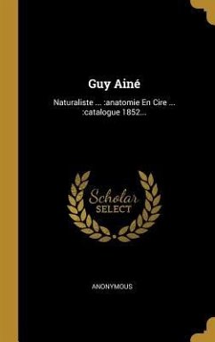 Guy Ainé: Naturaliste ...: anatomie En Cire ...: catalogue 1852... - Anonymous