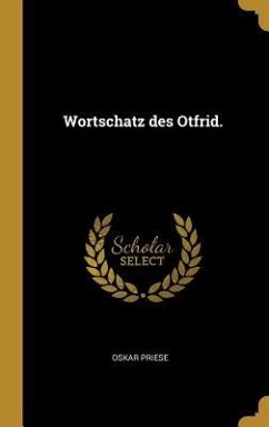 Wortschatz Des Otfrid. - Priese, Oskar