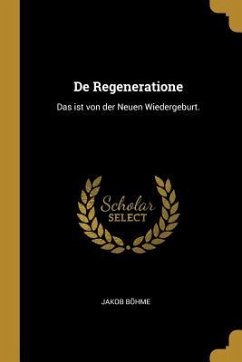 de Regeneratione: Das Ist Von Der Neuen Wiedergeburt. - Bohme, Jakob