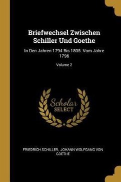 Briefwechsel Zwischen Schiller Und Goethe: In Den Jahren 1794 Bis 1805. Vom Jahre 1796; Volume 2