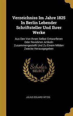 Verzeichniss Im Jahre 1825 In Berlin Lebender Schriftsteller Und Ihrer Werke - Hitzig, Julius Eduard