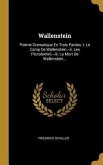 Wallenstein: Poème Dramatique En Trois Parties: I. Le Camp De Wallenstein.--ii. Les Piccolomini.--iii. La Mort De Wallenstein...
