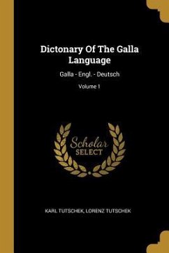 Dictonary of the Galla Language: Galla - Engl. - Deutsch; Volume 1 - Tutschek, Karl; Tutschek, Lorenz