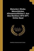 Nietzche's Werke. Menschliches, Allzumenschliches I. Aus Dem Nachlass 1874-1877, Dritter Band